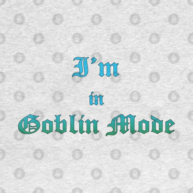 I'm in Goblin Mode by fiercewoman101